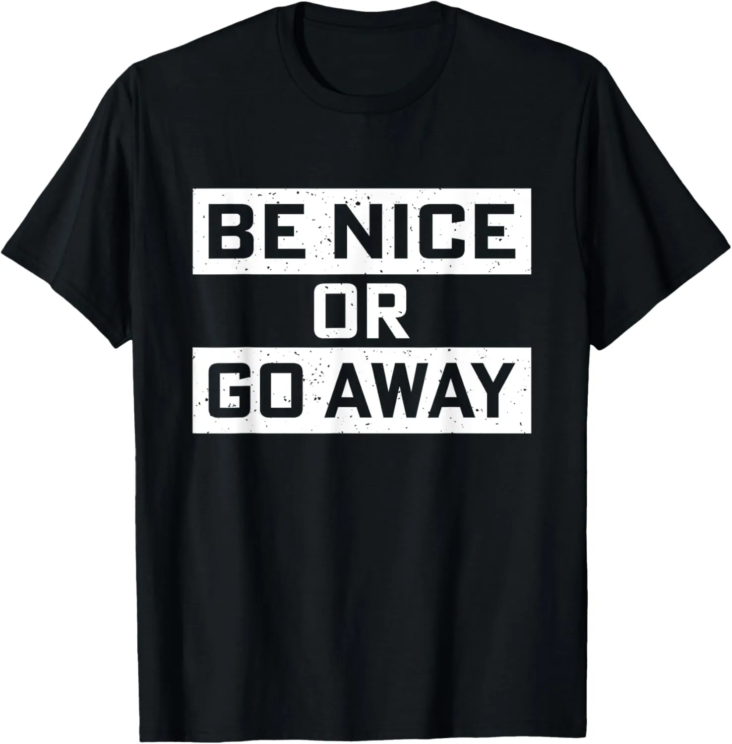 Be Nice Or Go Away - Positive Inspirational Quote Slogan T-Shirt